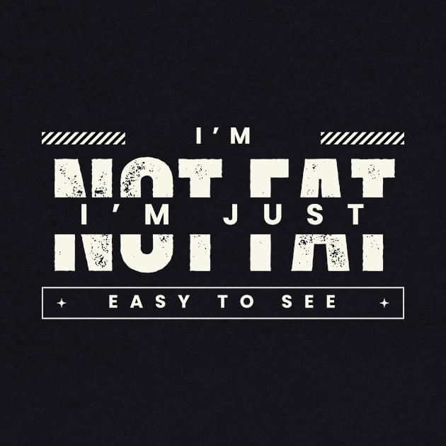 I'm not fat I'm just easy to see by Starart Designs